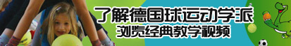 小黄文插鸡视频在线观看了解德国球运动学派，浏览经典教学视频。